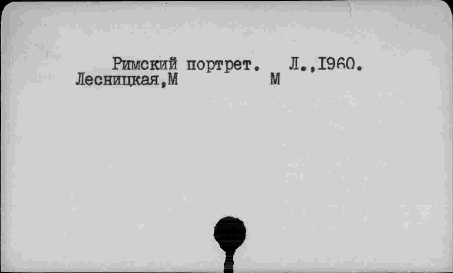 ﻿Римский портрет.
Лесницкая.М	М
Л..І9А0.